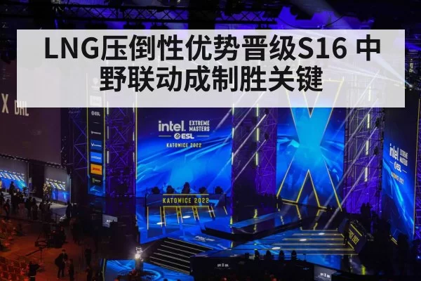 LNG压倒性优势晋级S16 中野联动成制胜关键