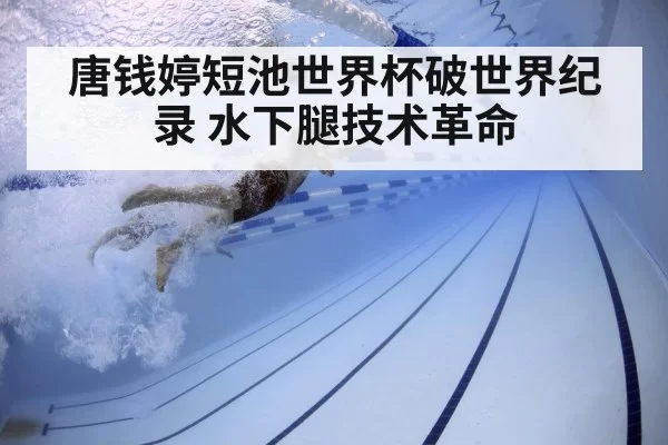 唐钱婷短池世界杯破世界纪录 水下腿技术革命
